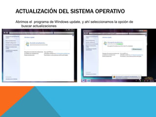 ACTUALIZACIÓN DEL SISTEMA OPERATIVO
Abrimos el programa de Windows update, y ahí seleccionamos la opción de
buscar actualizaciones
 