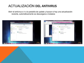 ACTUALIZACIÓN DEL ANTIVIRUS
Abrir el antivirus e ir a la pestaña de update y buscar si hay una actualización
reciente, automáticamente se descargara e instalara
 