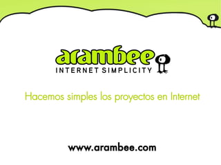 Hacemos simples los proyectos en Internet




          www.arambee.com
 