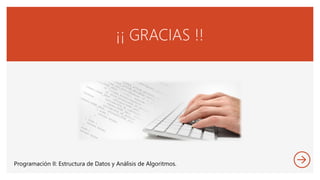¡¡ GRACIAS !!
Programación II: Estructura de Datos y Análisis de Algoritmos.
 