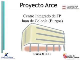 Proyecto Arce Centro Integrado de FP Juan de Colonia (Burgos) Curso 2010-11 