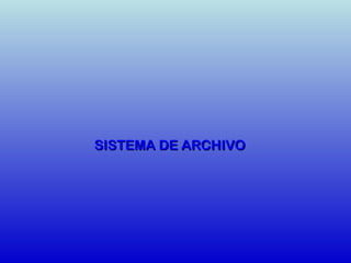 SISTEMA DE ARCHIVOSISTEMA DE ARCHIVO
 