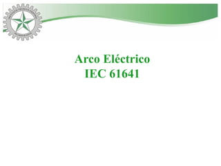 Arco Eléctrico
IEC 61641
 