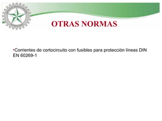 •Corrientes de cortocircuito con fusibles para protección líneas DIN
EN 60269-1
OTRAS NORMAS
 