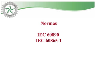 Normas
IEC 60890
IEC 60865-1
 