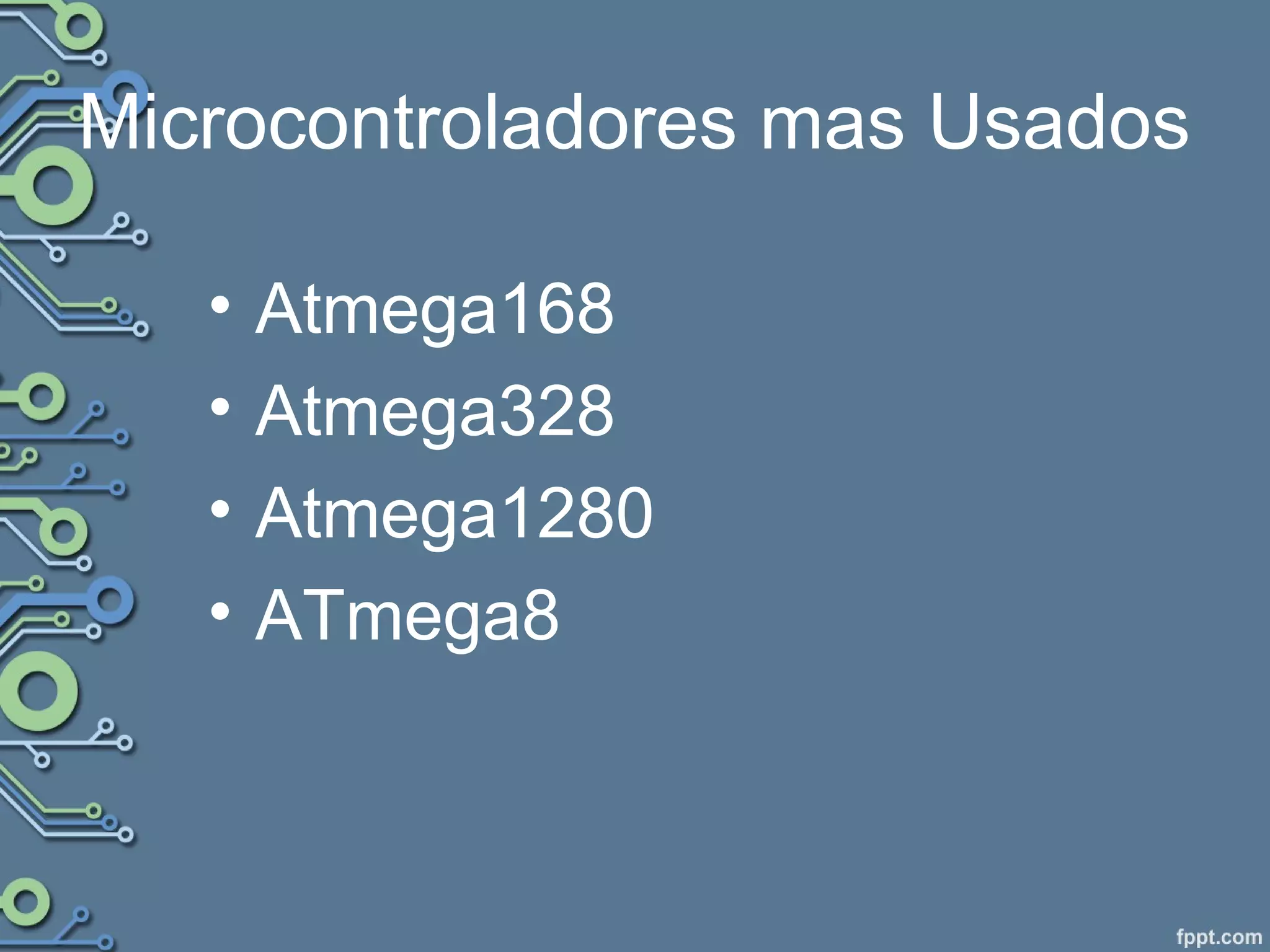 Microcontroladores mas Usados
• Atmega168
• Atmega328
• Atmega1280
• ATmega8
 