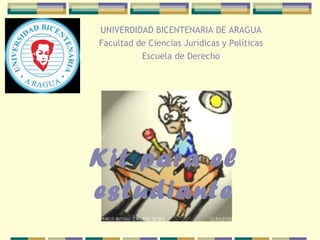 UNIVERDIDAD BICENTENARIA DE ARAGUA 
Facultad de Ciencias Jurídicas y Políticas 
Escuela de Derecho 
Kit para el 
estudiante 
 