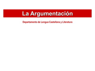 La Argumentación Departamento de Lengua Castellana y Literatura 