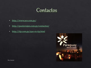 • http://www.ace.com.py/
• http://puntoviajes.com.py/contactos/
• http://tip.com.py/que-es-tip.html
Dto. Central
 