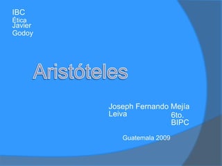 IBC
Ética
Javier
Godoy




         Joseph Fernando Mejía
         Leiva           6to.
                         BIPC
            Guatemala 2009
 