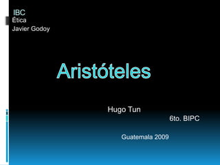 IBC
Ética
Javier Godoy




               Hugo Tun
                                   6to. BIPC

                  Guatemala 2009
 