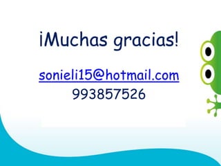 ¡Muchas gracias!
sonieli15@hotmail.com
993857526
 