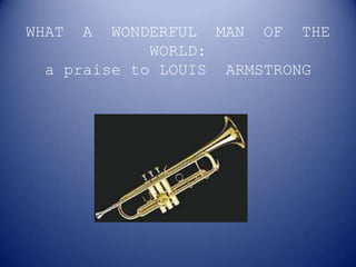 WHAT  A  WONDERFUL  MAN  OF  THE  WORLD:a praiseto LOUIS  ARMSTRONG 