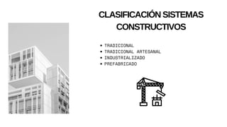 CLASIFICACIÓN SISTEMAS
CONSTRUCTIVOS
TRADICIONAL
TRADICIONAL ARTESANAL
INDUSTRIALIZADO
PREFABRICADO
 