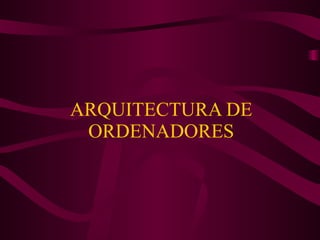 ARQUITECTURA DE ORDENADORES 