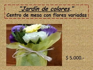 “Jardín de colores.”

Centro de mesa con flores variadas

$ 5.000.-

 