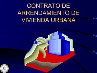 CONTRATO DE
ARRENDAMIENTO DE
 VIVIENDA URBANA
 