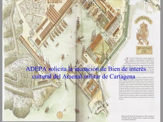 ADEPA solicita la incoación de Bien de interés
 cultural del Arsenal militar de Cartagena
 