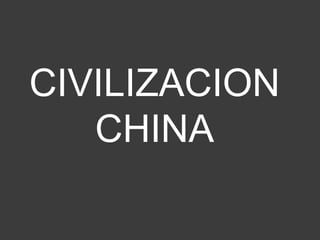 CIVILIZACION
   CHINA
 