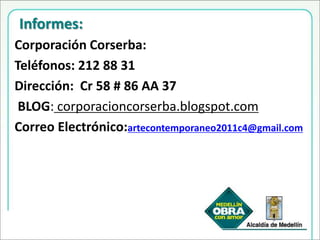 EQUIPO DE TRABAJO:Coordinación:  Raúl Alberto Henao VélezCuraduría: Omar RuizRepresentante Legal: Luz Marina AguilarAdministración del proyecto: Sandra GuzmánLíder de enlace: Juan Guillermo OchoaInterventora Alcaldía de Medellín:  Andrés Suarez Asesor para autodidactas y profesionales: Romel ToroTallerista  Artes plásticas: Jorge Eduardo OsorioTallerista de Fotografía: Carlos Alberto Suárez SaldarriagaTallerista de Performance: Sergio RiveraTallerista de audiovisuales: Enrique Xavier Aguirre BelgranoProductor: Juan Camilo Suarez 