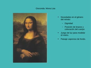 Gioconda. Mona Lisa Novedades en el género del retrato: Dignidad Posición de brazos y colocación del cuerpo Juego de luz para modelar el rostro. Paisaje vaporoso de fondo. 
