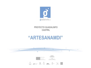 PROYECTO GUADALINFO
CASTRIL
“ARTESANAMDI”
 