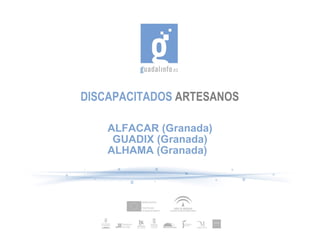 DISCAPACITADOS  ARTESANOS   ALFACAR (Granada) GUADIX (Granada) ALHAMA (Granada) 