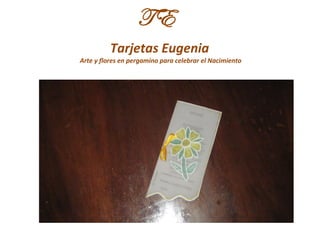 TE
          Tarjetas Eugenia
Arte y flores en pergamino para celebrar el Nacimiento
 
