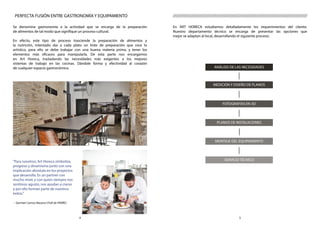 54
PERFECTA FUSIÓN ENTRE GASTRONOMÍA Y EQUIPAMIENTO ///////////////////////////////////////////////////////////////////////////////////////
Se denomina gastronomía a la actividad que se encarga de la preparación
de alimentos de tal modo que signifique un proceso cultural.
En efecto, este tipo de proceso trasciende la preparación de alimentos y
la nutrición, intentado dar a cada plato un tinte de preparación que roce lo
artístico, para ello se debe trabajar con una buena materia prima, y tener los
elementos más eficaces para manipularla. De esta parte nos encargamos
en Art Horeca, trasladando las necesidades más exigentes a los mejores
sistemas de trabajo en las cocinas. Dándole forma y efectividad al corazón
de cualquier espacio gastronómico.
“Para nosotros, Art Horeca simboliza,
progreso y dinamismo junto con una
implicación absoluta en los proyectos
que desarrolla. Es un partner con
mucho nivel, y con quien siempre nos
sentimos agusto, nos ayudan a crecer
y por ello forman parte de nuestros
éxitos.”
- Germán Carrizo Navarro Chef de FIERRO
En ART HORECA estudiamos detalladamente los requerimientos del cliente.
Nuestro departamento técnico se encarga de presentar las opciones que
mejor se adaptan al local, desarrollando el siguiente proceso:
ANÁLISIS DE LAS NECESIDADES
MEDICIÓN Y DISEÑO DE PLANOS
FOTOGRAFÍAS EN 3D
PLANOS DE INSTALACIONES
MONTAJE DEL EQUIPAMIENTO
SERVICIO TÉCNICO
 