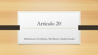 Artículo 20
Realizado por: Eva Jimenez, Alba Illescas y Natalia Gonzalez
 