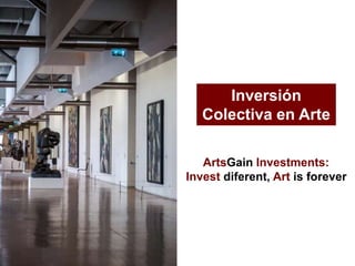 ArtsGain Investments:
Invest diferent, Art is forever
Inversión
Colectiva en Arte
 
