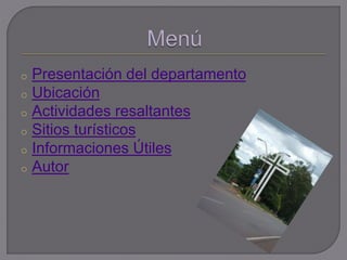 o Presentación del departamento
o Ubicación
o Actividades resaltantes
o Sitios turísticos
o Informaciones Útiles
o Autor