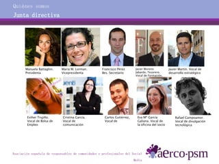 Asociación española de responsables de comunidades y profesionales del Social
Media
Quiénes somos
Junta directiva
Manuela ...