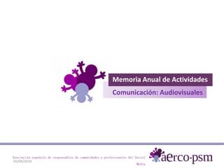 01/04/2014 78
Asociación española de responsables de comunidades y profesionales del Social
Media
Memoria Anual de Activid...
