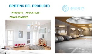 BRIEFING DEL PRODUCTO
• PRODUCTO – ASCAO HILLS -
ZONAS COMUNES.
 