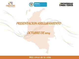 PRESENTACIONASEGURAMIENTO
OCTUBREDE2014
 