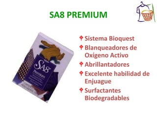 SA8 PREMIUM
Sistema Bioquest
Blanqueadores de
Oxígeno Activo
Abrillantadores
Excelente habilidad de
Enjuague
Surfactantes
Biodegradables
 