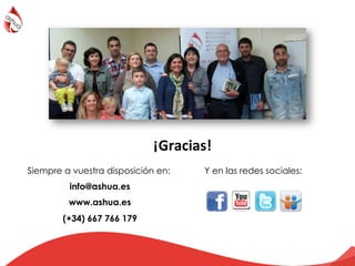 Siempre a vuestra disposición en:
info@ashua.es
www.ashua.es
(+34) 667 766 179
Y en las redes sociales:
¡Gracias!
 