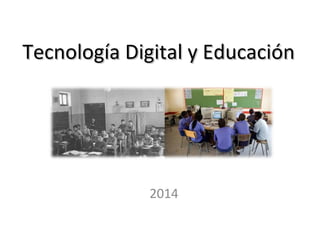 Tecnología Digital y EducaciónTecnología Digital y Educación
2014
 