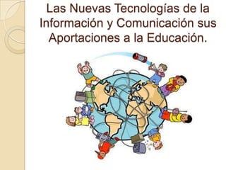 Las Nuevas Tecnologías de la Información y Comunicación sus Aportaciones a la Educación.  