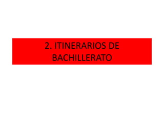 2. ITINERARIOS DE
BACHILLERATO
 