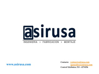 Contacto: ventas@asirusa.com
jgonzales@asirusa.com
Central Telefónica: 511 - 4374256
www.asirusa.com
 