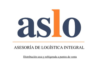 ASESORÍA DE LOGÍSTICA INTEGRAL
Distribución seca y refrigerada a puntos de venta
 