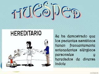 Se ha demostrado que
los pacientes asmáticos
tienen frecuentemente
antecedentes alérgicos
personales            y
heredados de diversa
índole
 