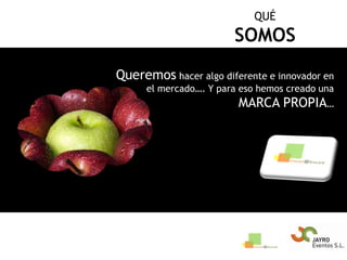QUÉSOMOSQueremos hacer algo diferente e innovador en el mercado…. Y para eso hemos creado una MARCA PROPIA…