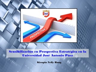 Sensibilización en Prospectiva Estratégica en la
        Universidad José Antonio Páez

                 Kienpin Nelly Hung
 