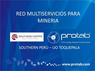 RED MULTISERVICIOS PARA
MINERIA

SOUTHERN PERÚ – UO TOQUEPALA

 