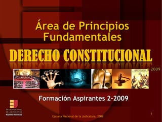 Fundamentales Área de Principios  Formación Aspirantes 2-2009 Escuela Nacional de la Judicatura, 2009 