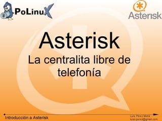 Asterisk
La centralita libre de
telefonía

 