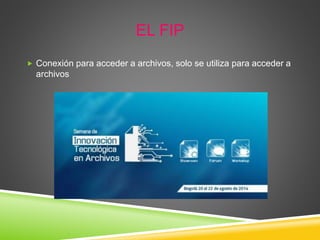 EL FIP
 Conexión para acceder a archivos, solo se utiliza para acceder a
archivos
 